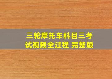 三轮摩托车科目三考试视频全过程 完整版